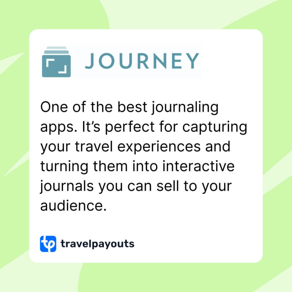 Journey is one of the best journaling apps. It's perfect for capturing your travel experiences and turning them into interactive journals you can sell to your audience